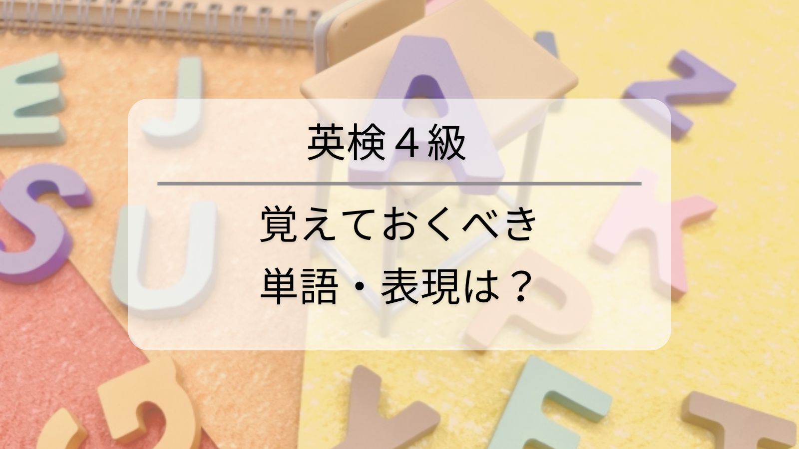 小学生が英検４級にチャレンジするなら 必ず覚えておくべき単語・表現は？過去問分析結果を発表！